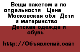 Вещи пакетом и по отдельности › Цена ­ 150 - Московская обл. Дети и материнство » Детская одежда и обувь   